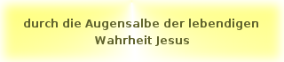 durch die Augensalbe der lebendigen Wahrheit Jesus